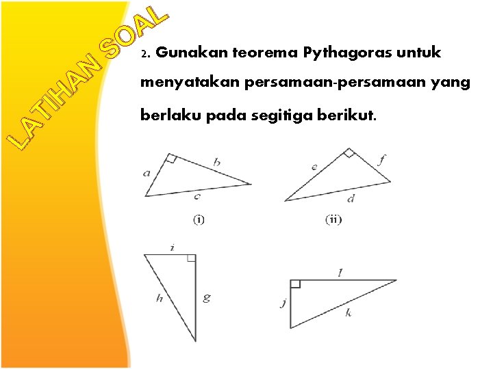 2. Gunakan teorema Pythagoras untuk menyatakan persamaan-persamaan yang berlaku pada segitiga berikut. 2. Gunakan teorema Pythagoras untuk menyatakan persamaan-persamaan yang berlaku pada segitiga berikut.