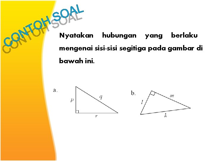 Nyatakan hubungan yang berlaku mengenai sisi-sisi segitiga pada gambar di bawah ini. Nyatakan hubungan yang berlaku mengenai sisi-sisi segitiga pada gambar di bawah ini.