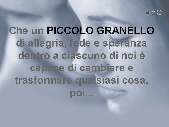 Che un PICCOLO GRANELLO di allegria, fede e speranza dentro a ciascuno di noi