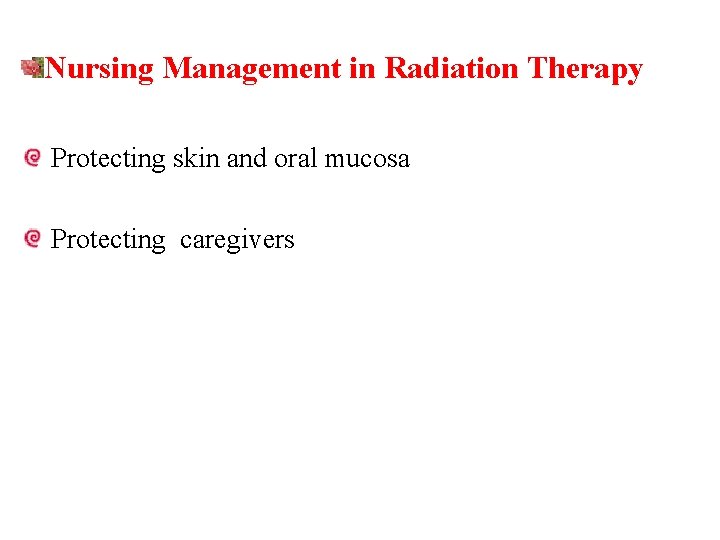 Nursing Management in Radiation Therapy Protecting skin and oral mucosa Protecting caregivers 