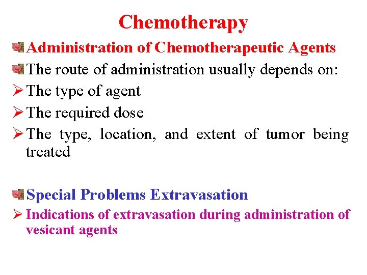 Chemotherapy Administration of Chemotherapeutic Agents The route of administration usually depends on: Ø The