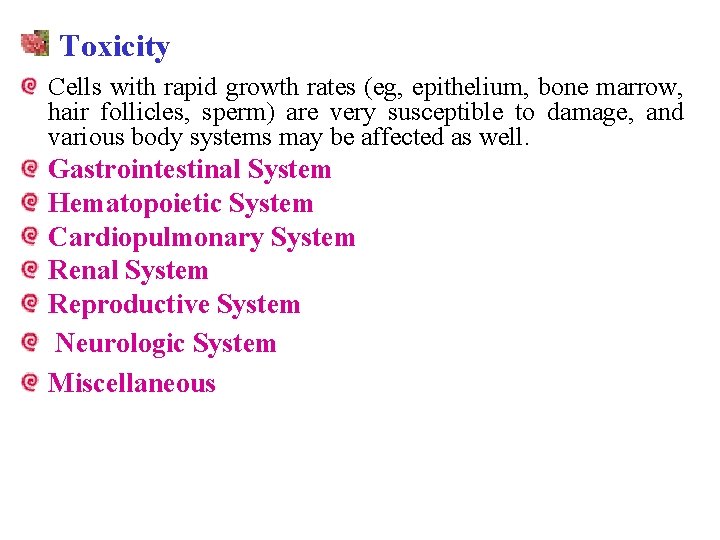 Toxicity Cells with rapid growth rates (eg, epithelium, bone marrow, hair follicles, sperm) are
