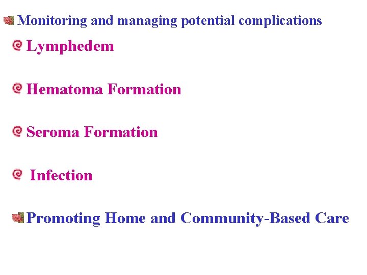 Monitoring and managing potential complications Lymphedem Hematoma Formation Seroma Formation Infection Promoting Home and