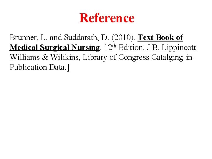 Reference Brunner, L. and Suddarath, D. (2010). Text Book of Medical Surgical Nursing. 12