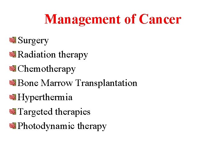 Management of Cancer Surgery Radiation therapy Chemotherapy Bone Marrow Transplantation Hyperthermia Targeted therapies Photodynamic