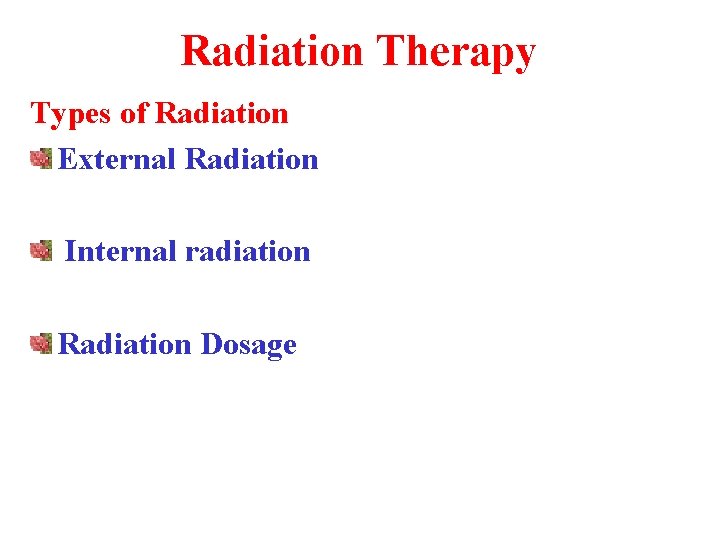 Radiation Therapy Types of Radiation External Radiation Internal radiation Radiation Dosage 