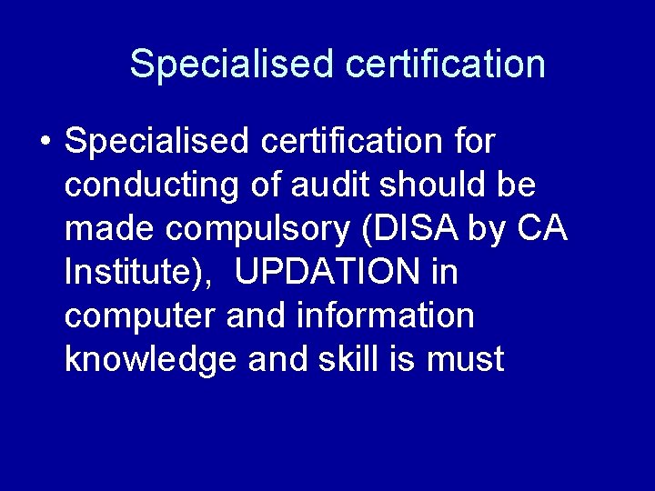 Specialised certification • Specialised certification for conducting of audit should be made compulsory (DISA