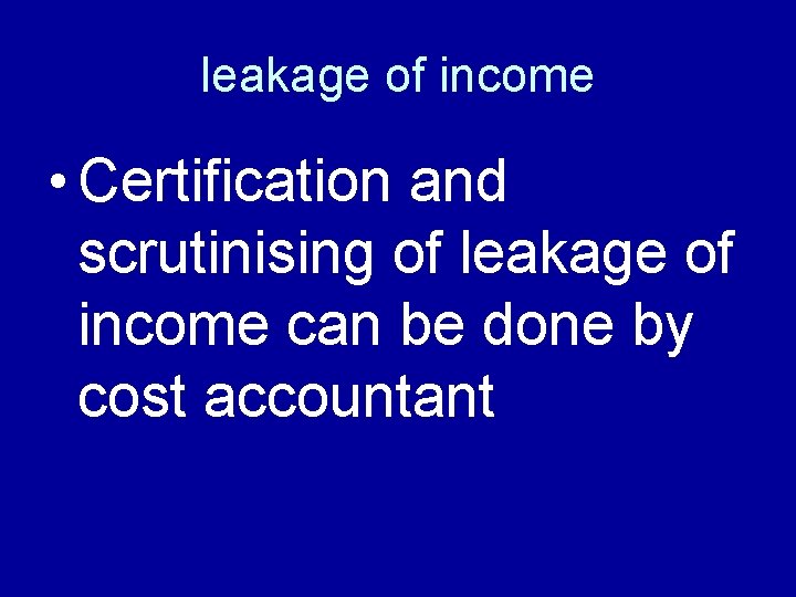 leakage of income • Certification and scrutinising of leakage of income can be done