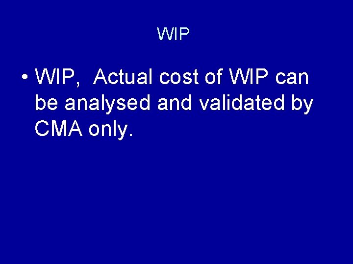 WIP • WIP, Actual cost of WIP can be analysed and validated by CMA