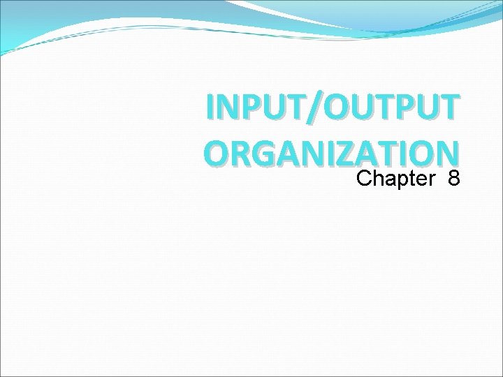 INPUT/OUTPUT ORGANIZATION Chapter 8 