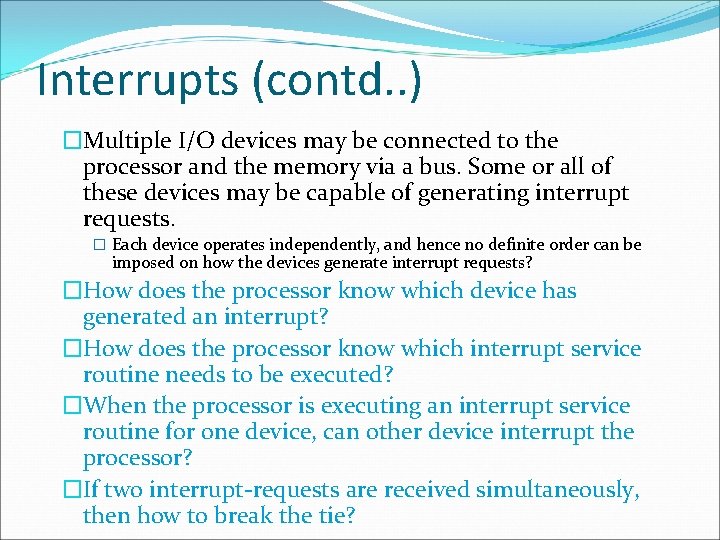 Interrupts (contd. . ) �Multiple I/O devices may be connected to the processor and