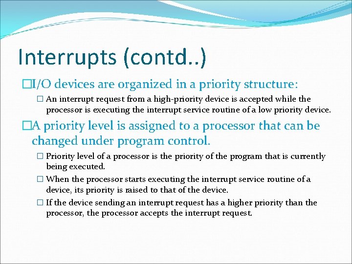 Interrupts (contd. . ) �I/O devices are organized in a priority structure: � An