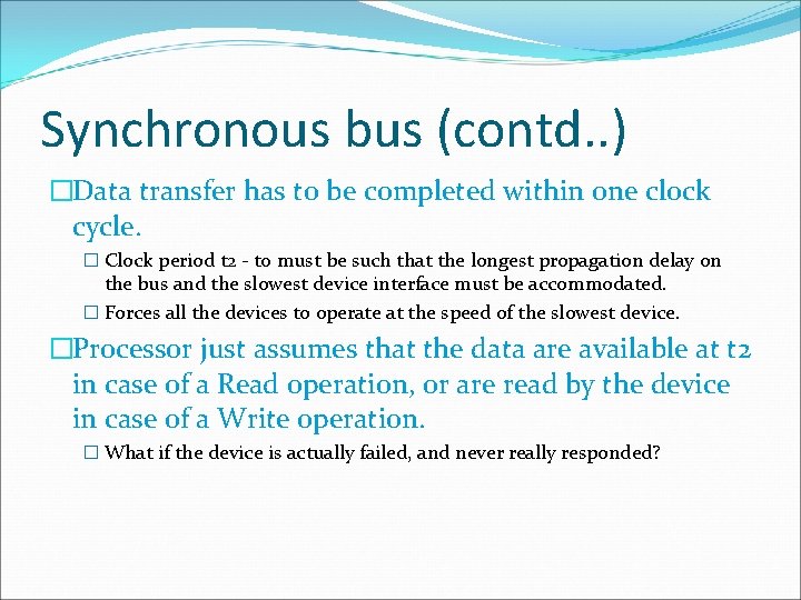 Synchronous bus (contd. . ) �Data transfer has to be completed within one clock