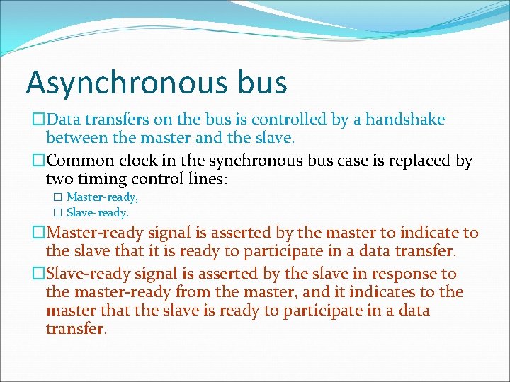 Asynchronous bus �Data transfers on the bus is controlled by a handshake between the