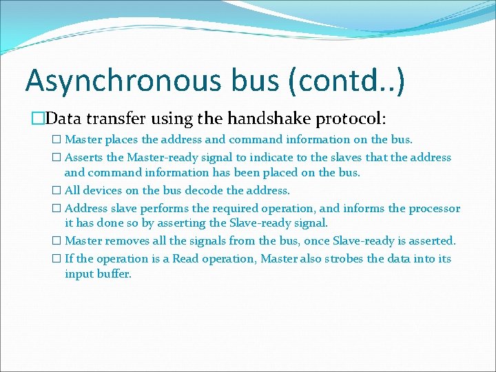 Asynchronous bus (contd. . ) �Data transfer using the handshake protocol: � Master places