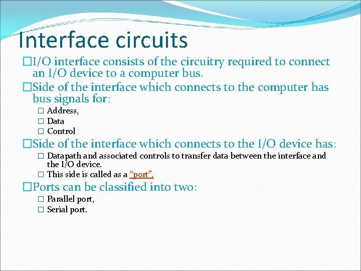 Interface circuits �I/O interface consists of the circuitry required to connect an I/O device