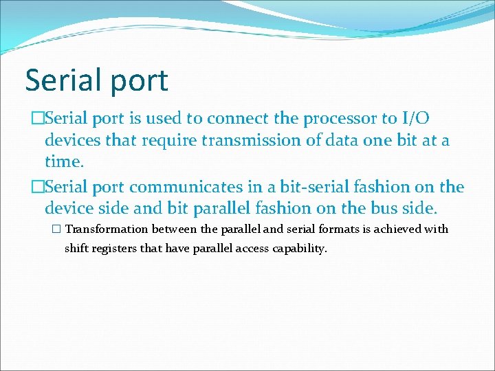 Serial port �Serial port is used to connect the processor to I/O devices that