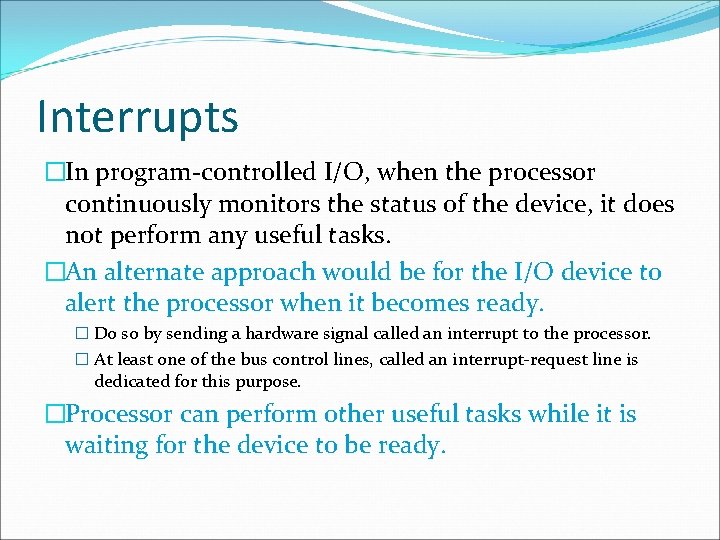 Interrupts �In program-controlled I/O, when the processor continuously monitors the status of the device,