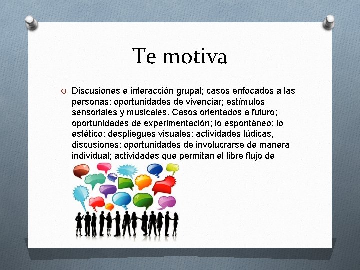 Te motiva O Discusiones e interacción grupal; casos enfocados a las personas; oportunidades de