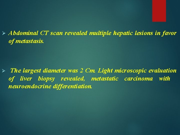 Ø Abdominal CT scan revealed multiple hepatic lesions in favor of metastasis. Ø The