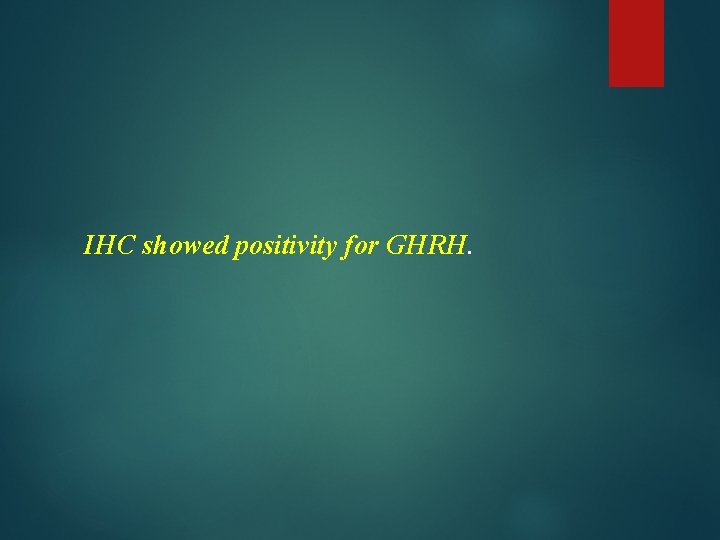 IHC showed positivity for GHRH. 