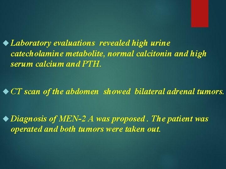  Laboratory evaluations revealed high urine catecholamine metabolite, normal calcitonin and high serum calcium