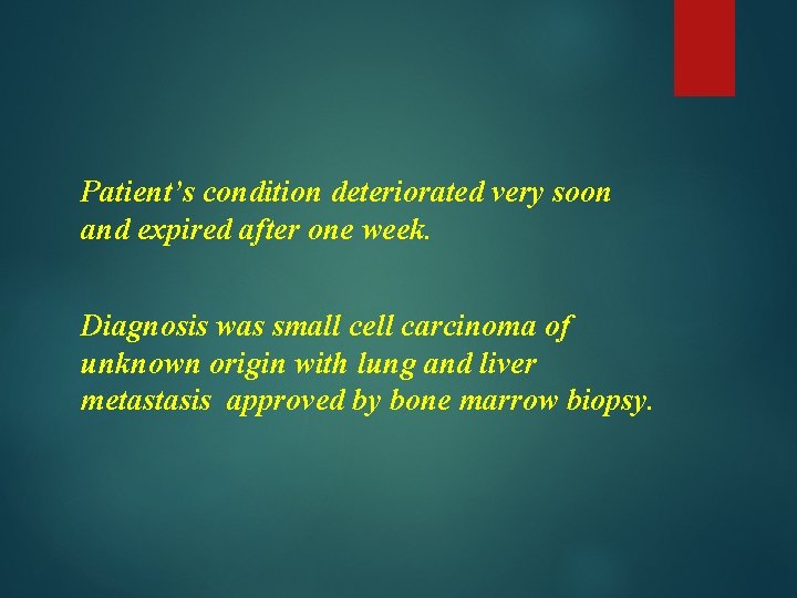 Patient’s condition deteriorated very soon and expired after one week. Diagnosis was small cell