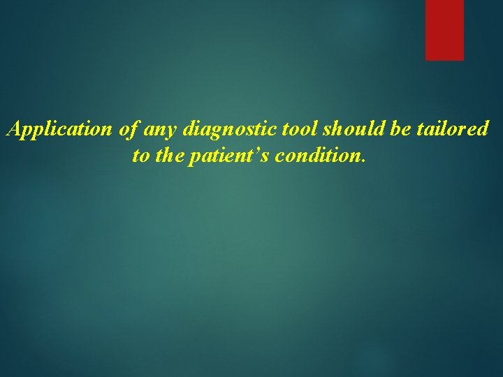 Application of any diagnostic tool should be tailored to the patient’s condition. 