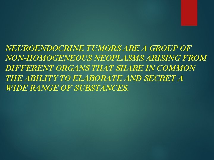 NEUROENDOCRINE TUMORS ARE A GROUP OF NON-HOMOGENEOUS NEOPLASMS ARISING FROM DIFFERENT ORGANS THAT SHARE