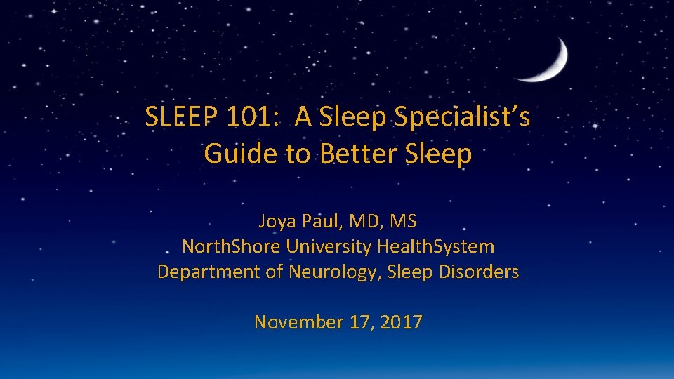 SLEEP 101: A Sleep Specialist’s Guide to Better Sleep Joya Paul, MD, MS North.