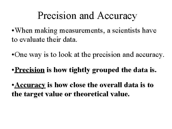 Precision and Accuracy • When making measurements, a scientists have to evaluate their data.