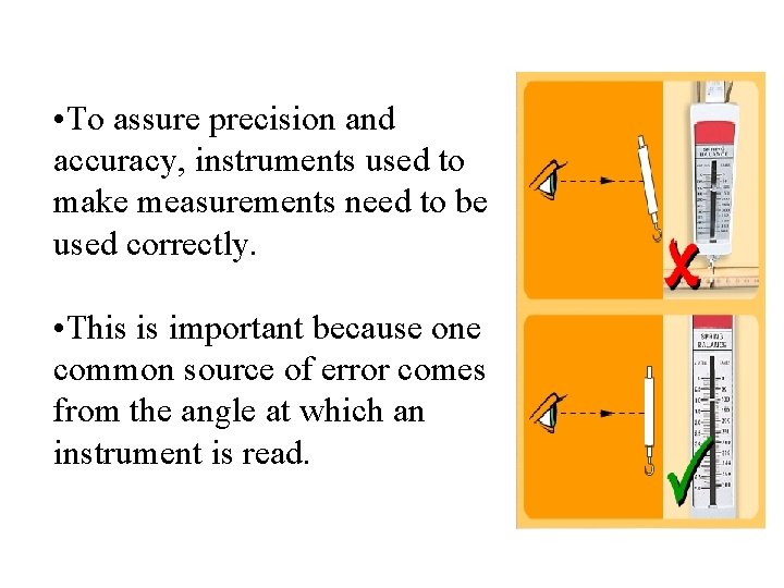  • To assure precision and accuracy, instruments used to make measurements need to