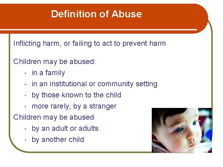 Definition of Abuse Inflicting harm, or failing to act to prevent harm Children may