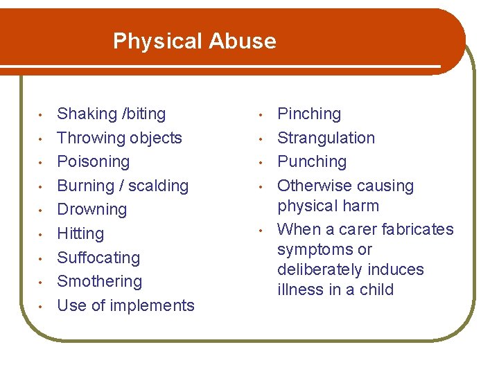 Physical Abuse • • • Shaking /biting Throwing objects Poisoning Burning / scalding Drowning