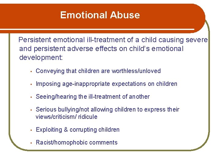 Emotional Abuse Persistent emotional ill-treatment of a child causing severe and persistent adverse effects