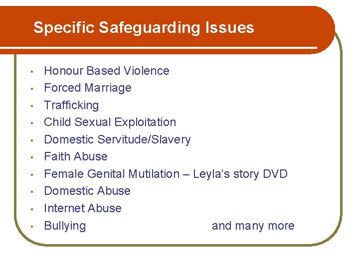 Specific Safeguarding Issues • • • Honour Based Violence Forced Marriage Trafficking Child Sexual