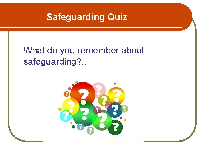 Safeguarding Quiz What do you remember about safeguarding? . . . 