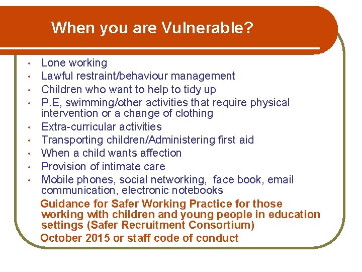 When you are Vulnerable? • • • Lone working Lawful restraint/behaviour management Children who