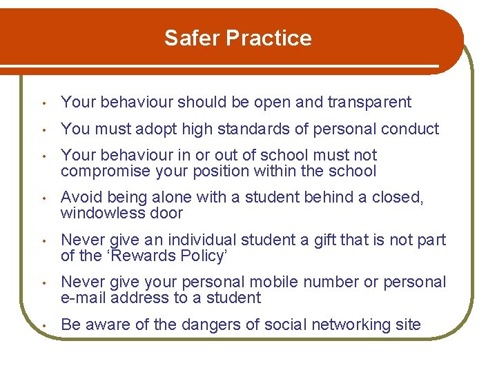 Safer Practice • Your behaviour should be open and transparent • You must adopt