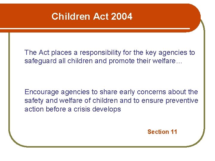 Children Act 2004 The Act places a responsibility for the key agencies to safeguard