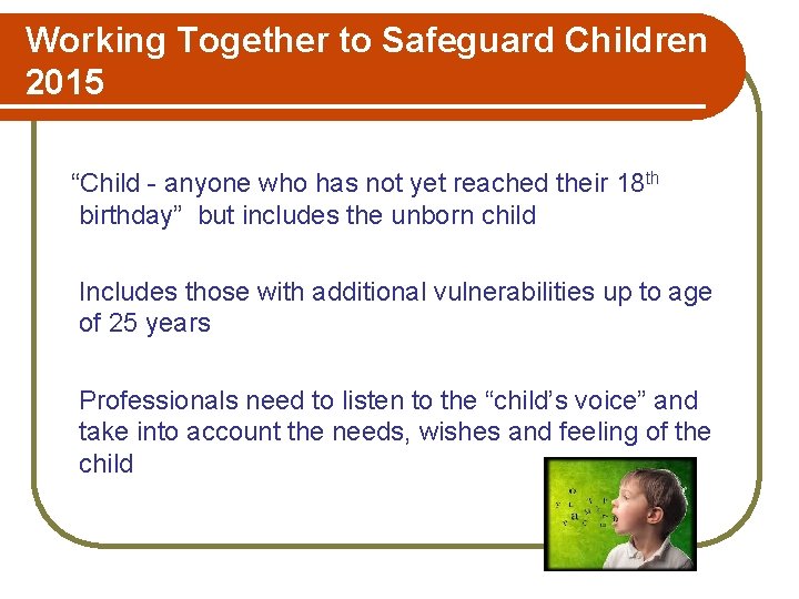 Working Together to Safeguard Children 2015 “Child - anyone who has not yet reached