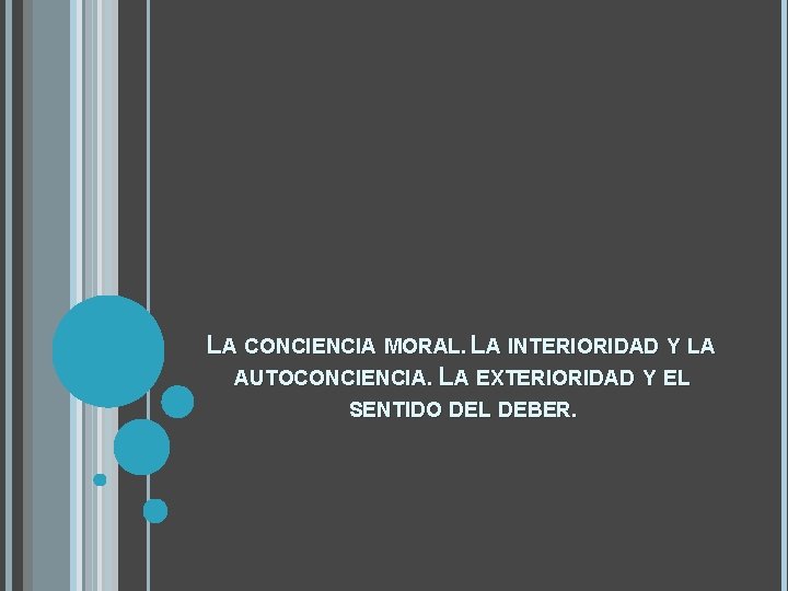 LA CONCIENCIA MORAL. LA INTERIORIDAD Y LA AUTOCONCIENCIA. LA EXTERIORIDAD Y EL SENTIDO DEL LA CONCIENCIA MORAL. LA INTERIORIDAD Y LA AUTOCONCIENCIA. LA EXTERIORIDAD Y EL SENTIDO DEL