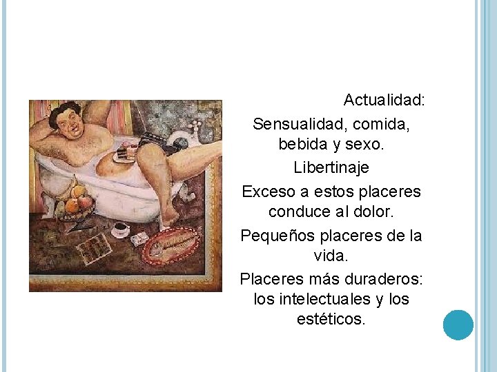 Actualidad: Sensualidad, comida, bebida y sexo. Libertinaje Exceso a estos placeres conduce al dolor. Actualidad: Sensualidad, comida, bebida y sexo. Libertinaje Exceso a estos placeres conduce al dolor.