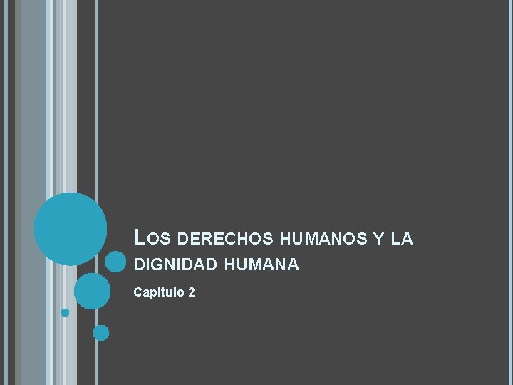 LOS DERECHOS HUMANOS Y LA DIGNIDAD HUMANA Capitulo 2 LOS DERECHOS HUMANOS Y LA DIGNIDAD HUMANA Capitulo 2