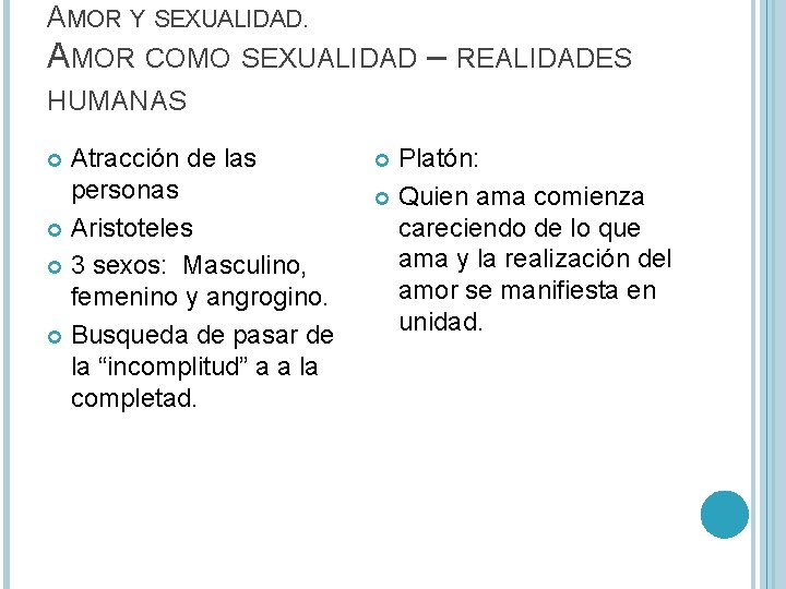 AMOR Y SEXUALIDAD. AMOR COMO SEXUALIDAD – REALIDADES HUMANAS Atracción de las personas Aristoteles AMOR Y SEXUALIDAD. AMOR COMO SEXUALIDAD – REALIDADES HUMANAS Atracción de las personas Aristoteles