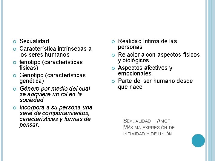 Sexualidad Característica intrínsecas a los seres humanos fenotipo (características físicas) Genotipo (características genética) Sexualidad Característica intrínsecas a los seres humanos fenotipo (características físicas) Genotipo (características genética)