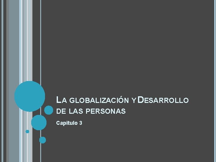 LA GLOBALIZACIÓN Y DESARROLLO DE LAS PERSONAS Capitulo 3 LA GLOBALIZACIÓN Y DESARROLLO DE LAS PERSONAS Capitulo 3