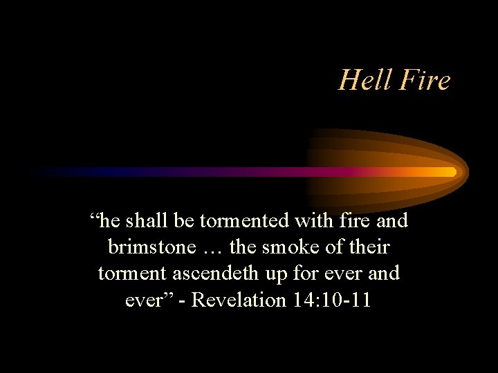 Hell Fire “he shall be tormented with fire and brimstone … the smoke of