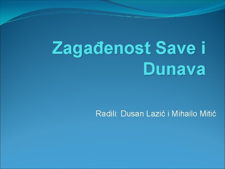 Zagađenost Save i Dunava Radili: Dusan Lazić i Mihailo Mitić 