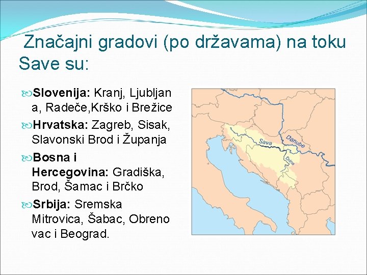  Značajni gradovi (po državama) na toku Save su: Slovenija: Kranj, Ljubljan a, Radeče,